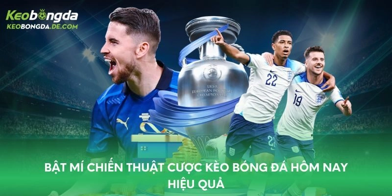 Bật mí chiến thuật cược kèo bóng đá hôm nay hiệu quả