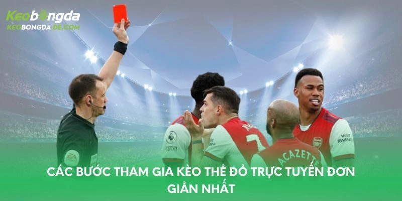 Các bước tham gia kèo thẻ đỏ trực tuyến đơn giản nhất