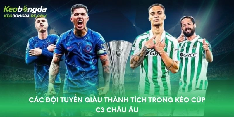 Các đội tuyển giàu thành tích trong kèo Cúp C3 châu Âu