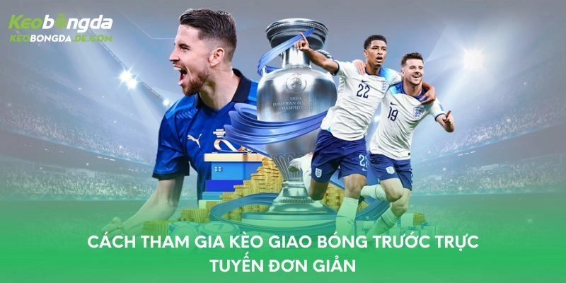 Cách tham gia kèo giao bóng trước trực tuyến đơn giản