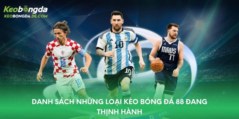 Danh sách những loại kèo bóng đá 88 đang thịnh hành