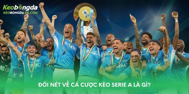 Đôi nét về cá cược kèo Serie A là gì?