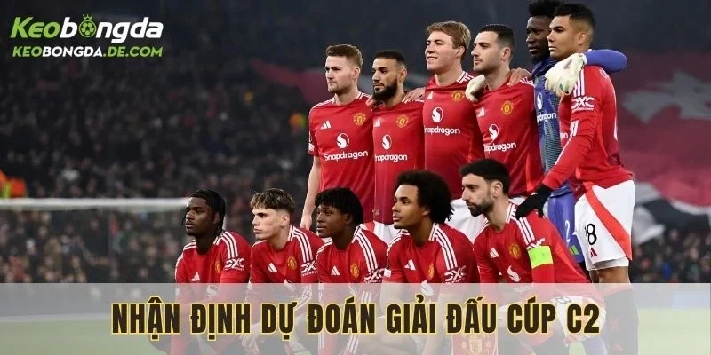 Dự đoán tỷ số cúp C2 được đánh giá có mức độ khó hơn 