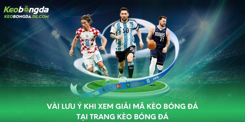Vài lưu ý khi xem giải mã kèo bóng đá tại trang Kèo Bóng Đá