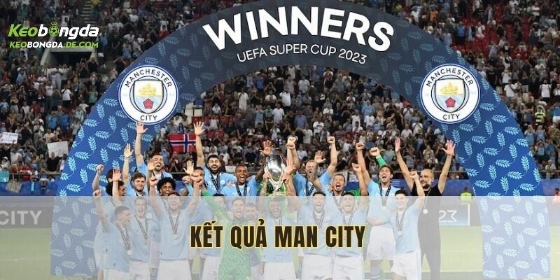 Kết Quả Man City – Cập Nhật Trực Tiếp Chi Tiết Mọi Trận Đấu