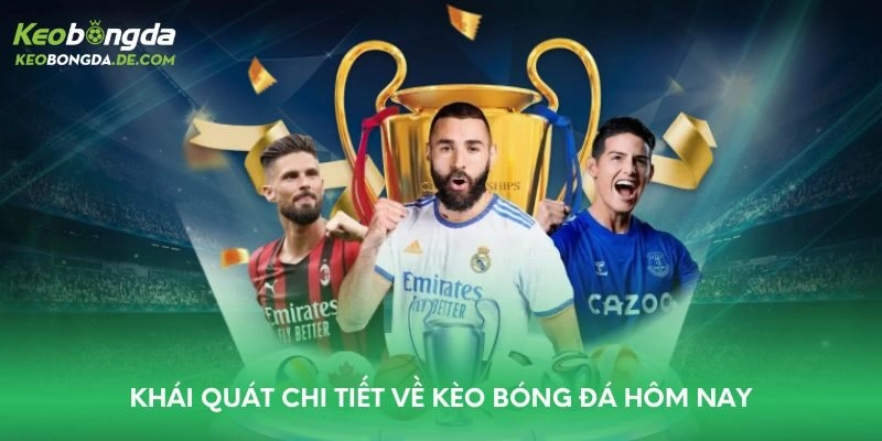 Khái quát chi tiết về kèo bóng đá hôm nay