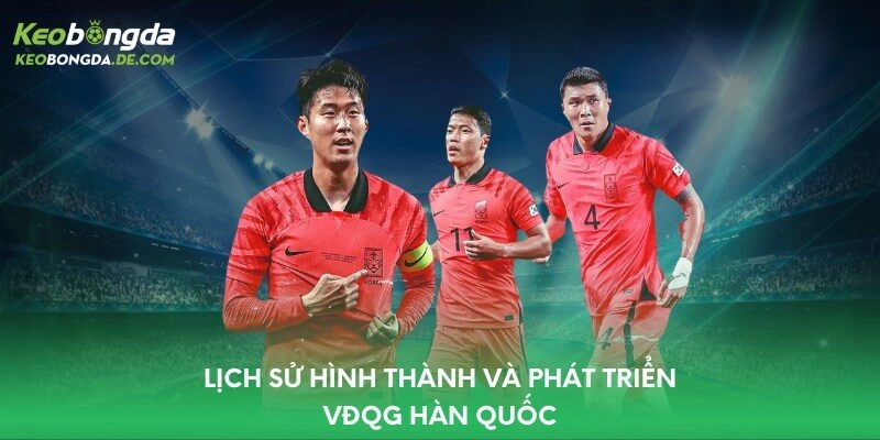 Lịch sử hình thành và phát triển VĐQG Hàn Quốc