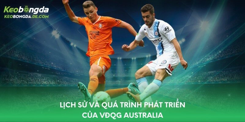 Lịch sử và quá trình phát triển của VĐQG Australia