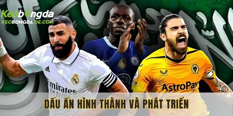 Dấu ấn hình thành và phát triển qua từng giai đoạn