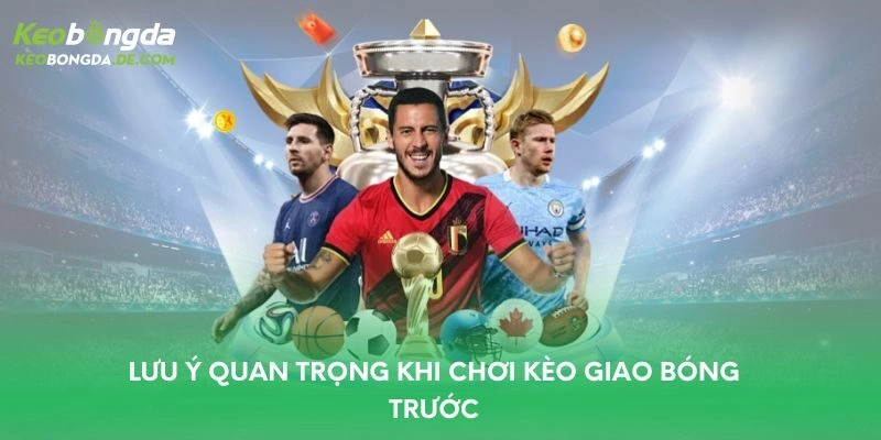 Lưu ý quan trọng khi chơi kèo giao bóng trước
