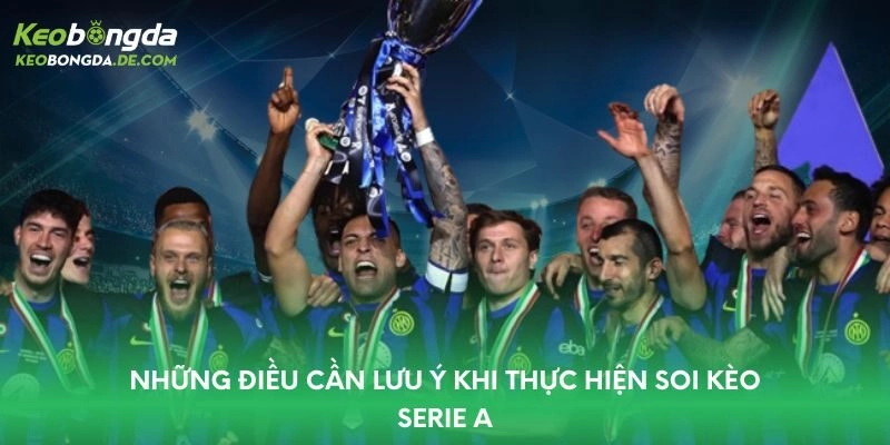 Những điều cần lưu ý khi thực hiện soi kèo Serie A