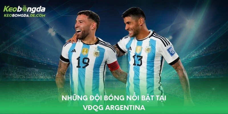 Những đội bóng nổi bật tại VĐQG Argentina