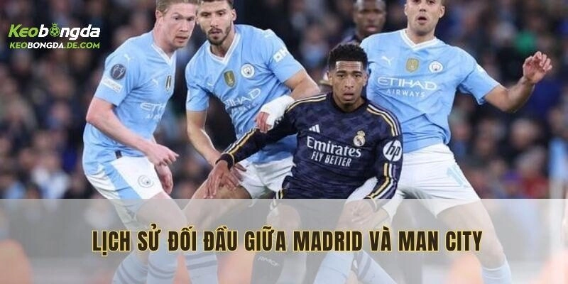 Những lần chạm trán trước đây giữa đội hình Real Madrid gặp Man City