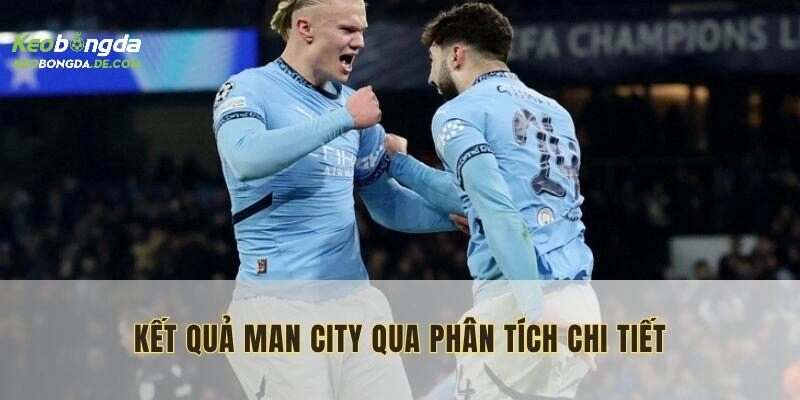 Phân tích chuyên sâu và đánh giá kỹ lưỡng về kết quả Man City