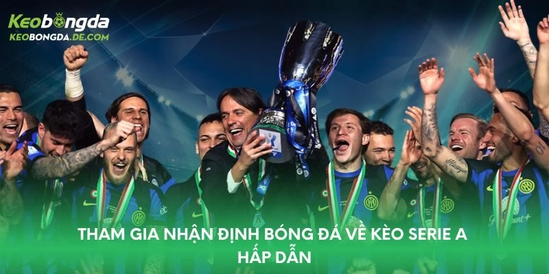 Tham gia nhận định bóng đá về kèo Serie A hấp dẫn