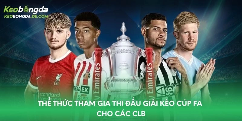 Thể thức tham gia thi đấu giải kèo Cúp FA cho các CLB