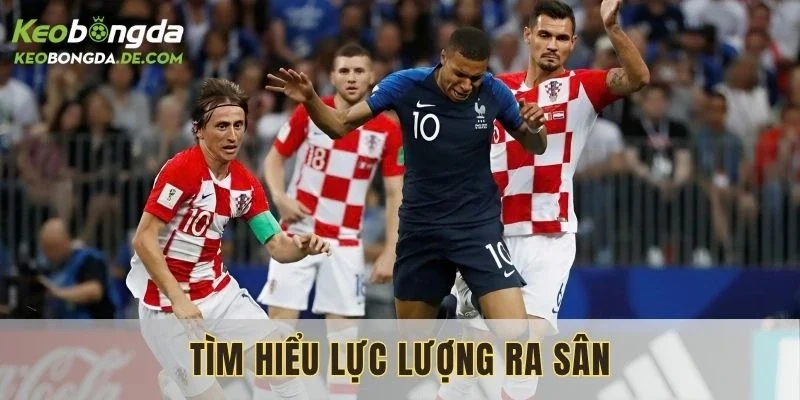 Tìm hiểu về lực lượng thi đấu giữa hai đội bóng