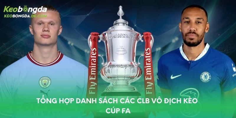 Tổng hợp danh sách các CLB vô địch kèo Cúp FA