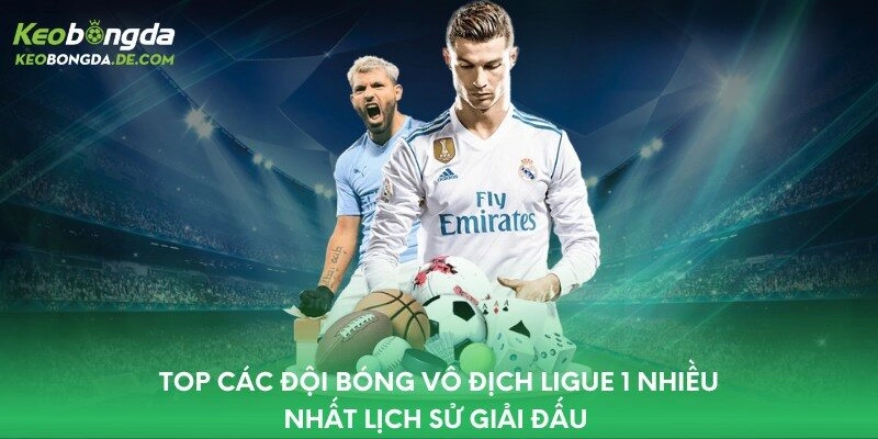 Top các đội bóng vô địch Ligue 1 nhiều nhất lịch sử giải đấu 