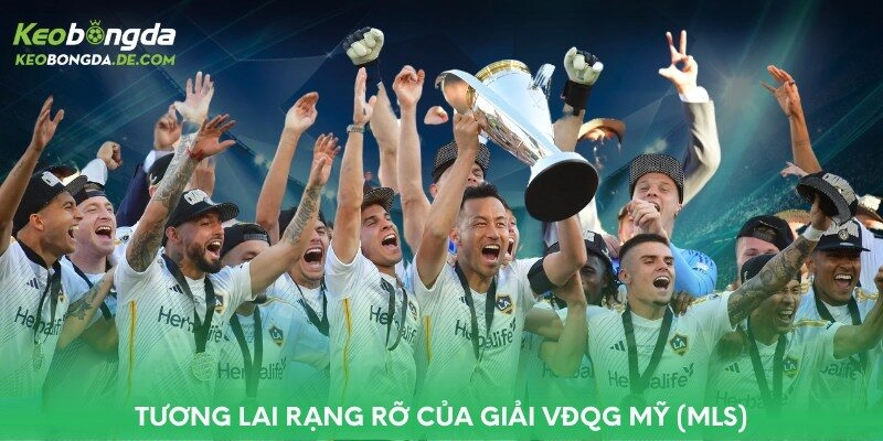 Tương lai rạng rỡ của giải VĐQG Mỹ (MLS)