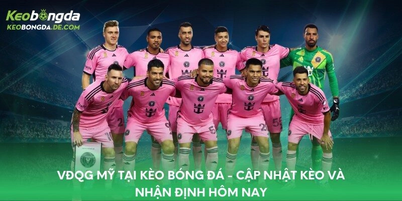 VĐQG Mỹ Tại Kèo Bóng Đá – Cập Nhật Kèo Và Nhận Định Hôm Nay
