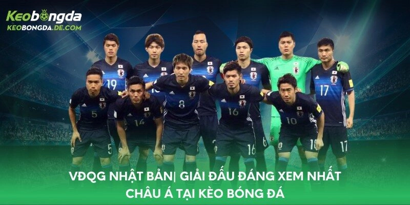 VĐQG Nhật Bản| Giải Đấu Đáng Xem Nhất Châu Á Tại Kèo Bóng Đá